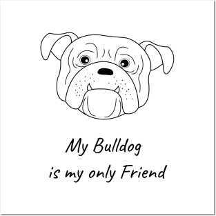 My Bulldog is my only friend Posters and Art